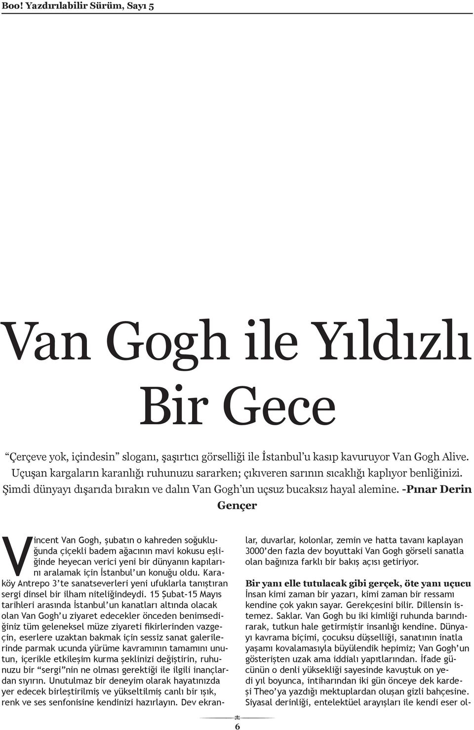 -Pınar Derin Gençer Vincent Van Gogh, şubatın o kahreden soğukluğunda çiçekli badem ağacının mavi kokusu eşliğinde heyecan verici yeni bir dünyanın kapılarını aralamak için İstanbul un konuğu oldu.