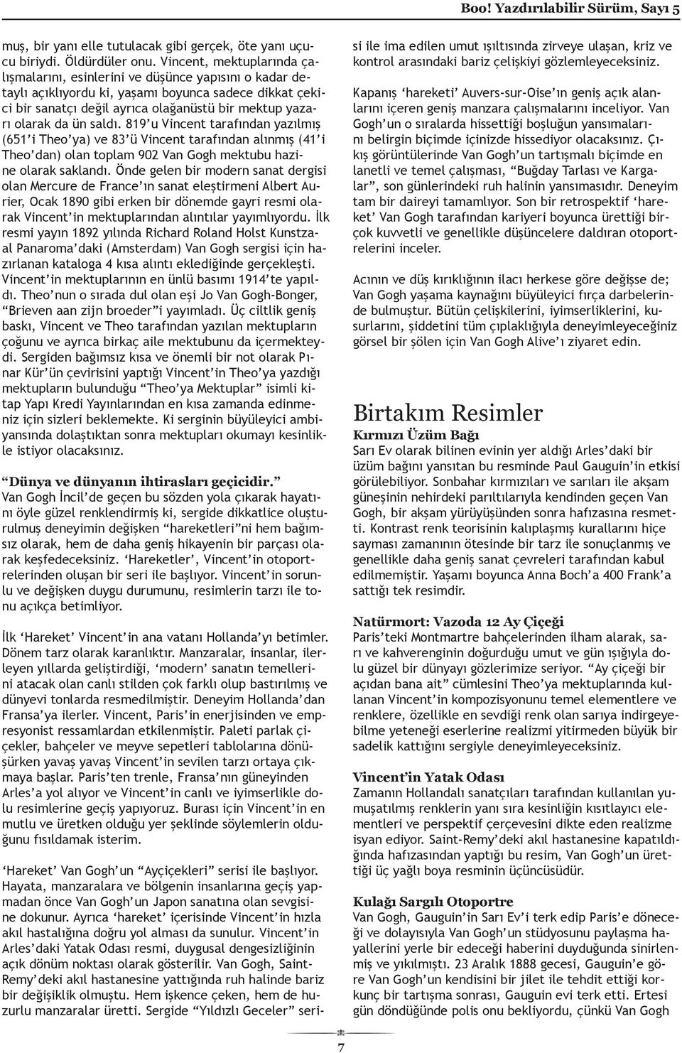 da ün saldı. 819 u Vincent tarafından yazılmış (651 i Theo ya) ve 83 ü Vincent tarafından alınmış (41 i Theo dan) olan toplam 902 Van Gogh mektubu hazine olarak saklandı.