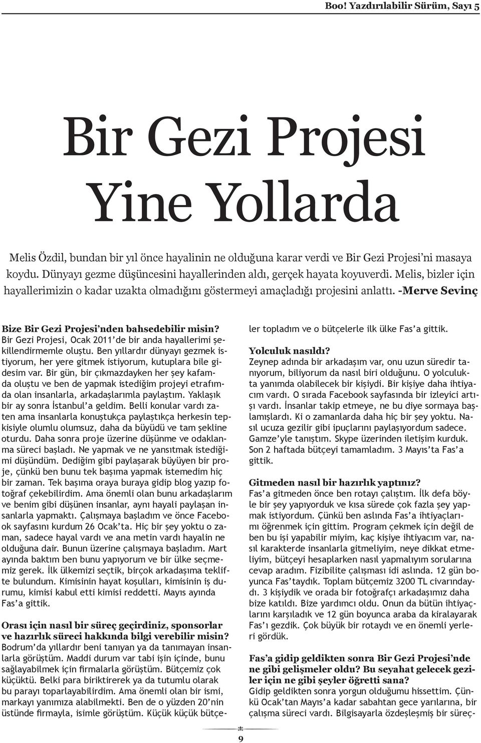 -Merve Sevinç Bize Bir Gezi Projesi nden bahsedebilir misin? Bir Gezi Projesi, Ocak 2011 de bir anda hayallerimi şekillendirmemle oluştu.