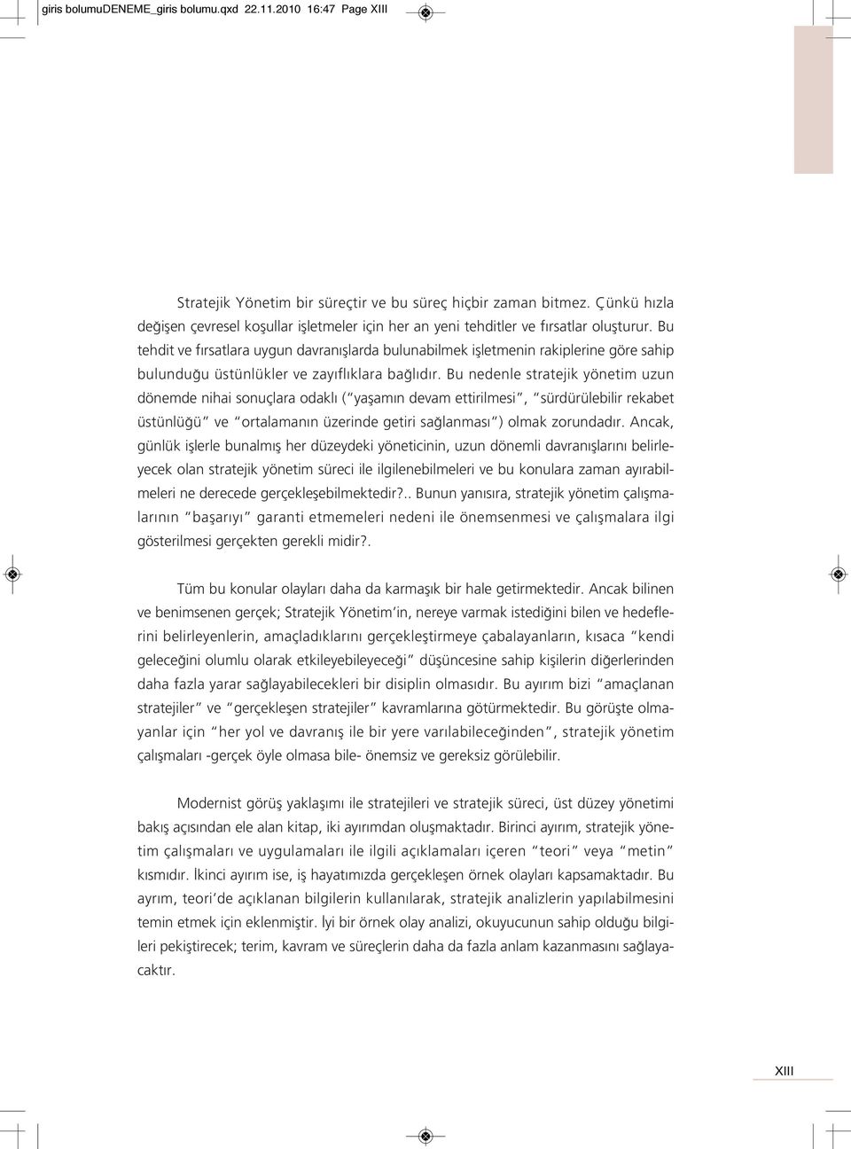 Bu tehdit ve f rsatlara uygun davran fllarda bulunabilmek iflletmenin rakiplerine göre sahip bulundu u üstünlükler ve zay fl klara ba l d r.