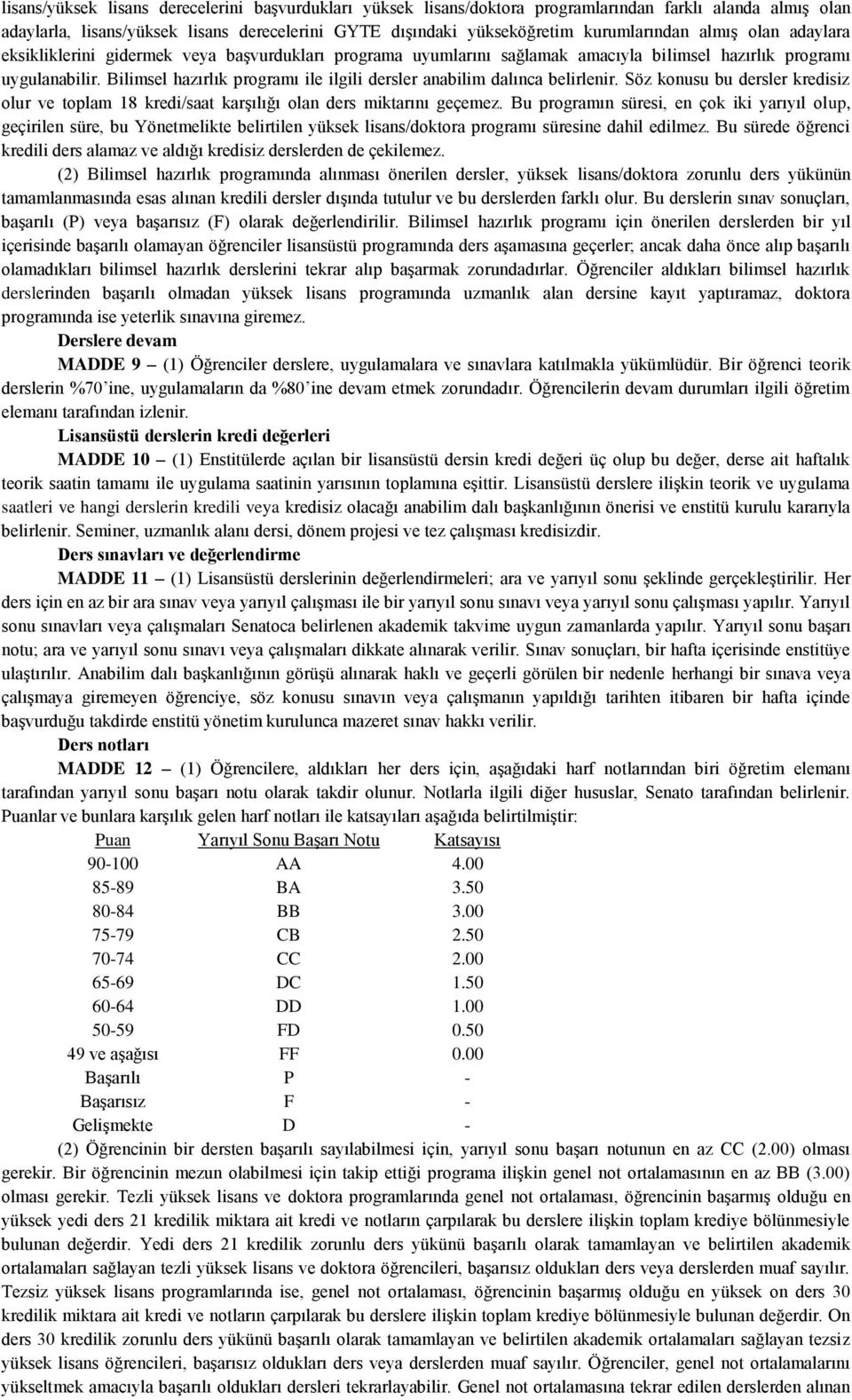 Bilimsel hazırlık programı ile ilgili dersler anabilim dalınca belirlenir. Söz konusu bu dersler kredisiz olur ve toplam 18 kredi/saat karşılığı olan ders miktarını geçemez.