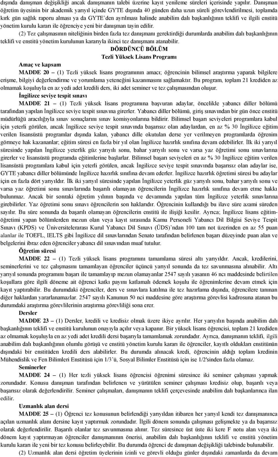 başkanlığının teklifi ve ilgili enstitü yönetim kurulu kararı ile öğrenciye yeni bir danışman tayin edilir.