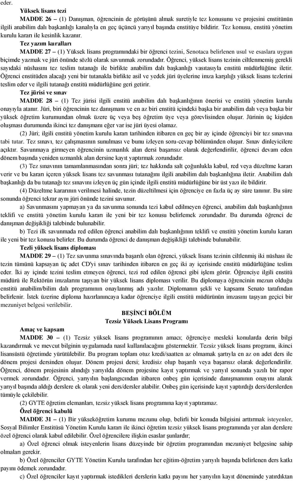 Tez yazım kuralları MADDE 27 (1) Yüksek lisans programındaki bir öğrenci tezini, Senotaca belirlenen usul ve esaslara uygun biçimde yazmak ve jüri önünde sözlü olarak savunmak zorundadır.