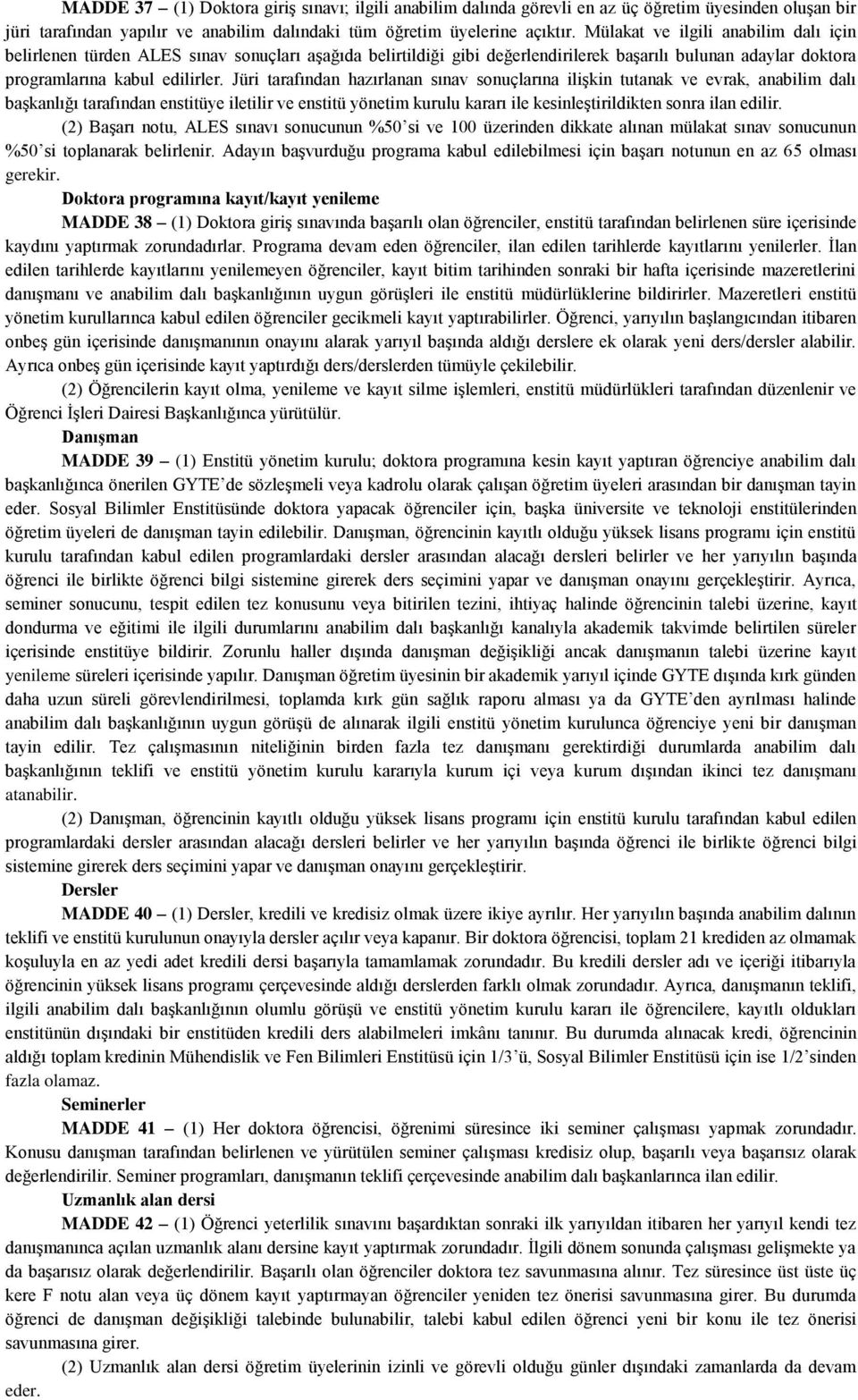 Jüri tarafından hazırlanan sınav sonuçlarına ilişkin tutanak ve evrak, anabilim dalı başkanlığı tarafından enstitüye iletilir ve enstitü yönetim kurulu kararı ile kesinleştirildikten sonra ilan