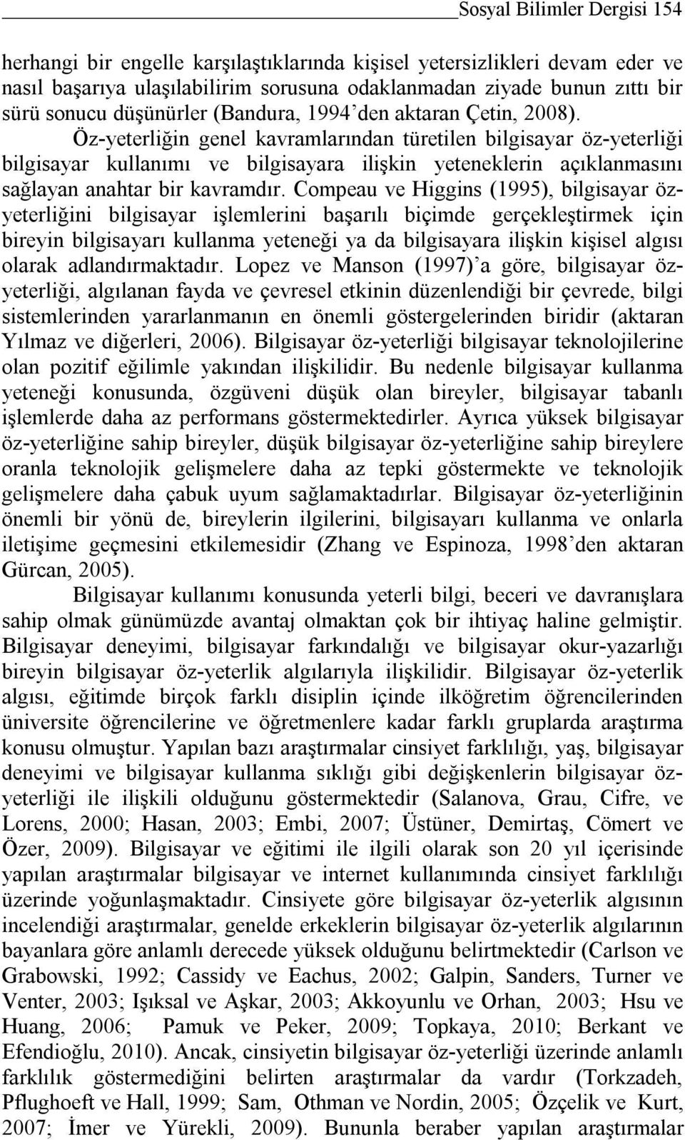 Öz-yeterliğin genel kavramlarından türetilen bilgisayar öz-yeterliği bilgisayar kullanımı ve bilgisayara ilişkin yeteneklerin açıklanmasını sağlayan anahtar bir kavramdır.