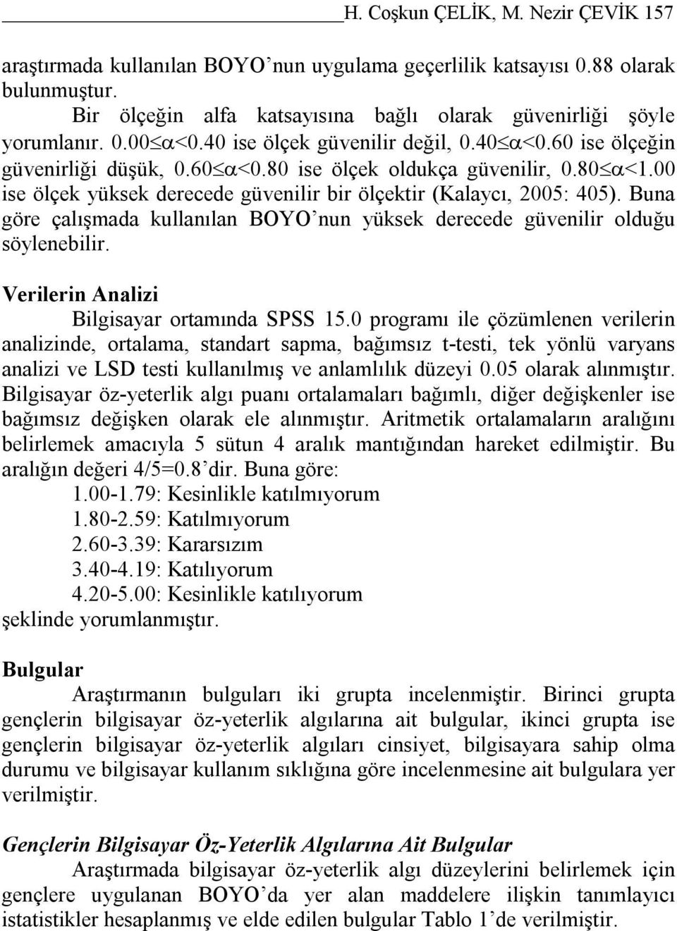 Buna göre çalışmada kullanılan BOYO nun yüksek derecede güvenilir olduğu söylenebilir. Verilerin Analizi Bilgisayar ortamında SPSS 15.