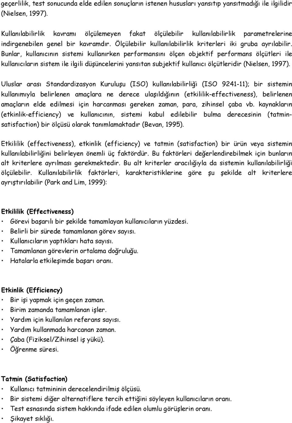 Bunlar, kullanıcının sistemi kullanırken performansını ölçen objektif performans ölçütleri ile kullanıcıların sistem ile ilgili düşüncelerini yansıtan subjektif kullanıcı ölçütleridir (Nielsen, 1997).