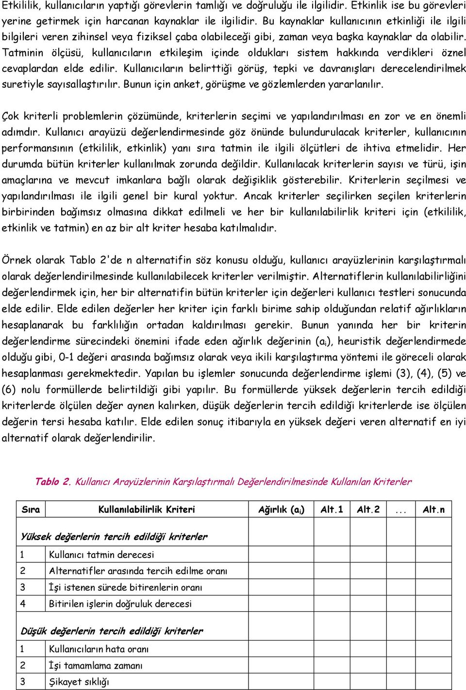 Tatminin ölçüsü, kullanıcıların etkileşim içinde oldukları sistem hakkında verdikleri öznel cevaplardan elde edilir.