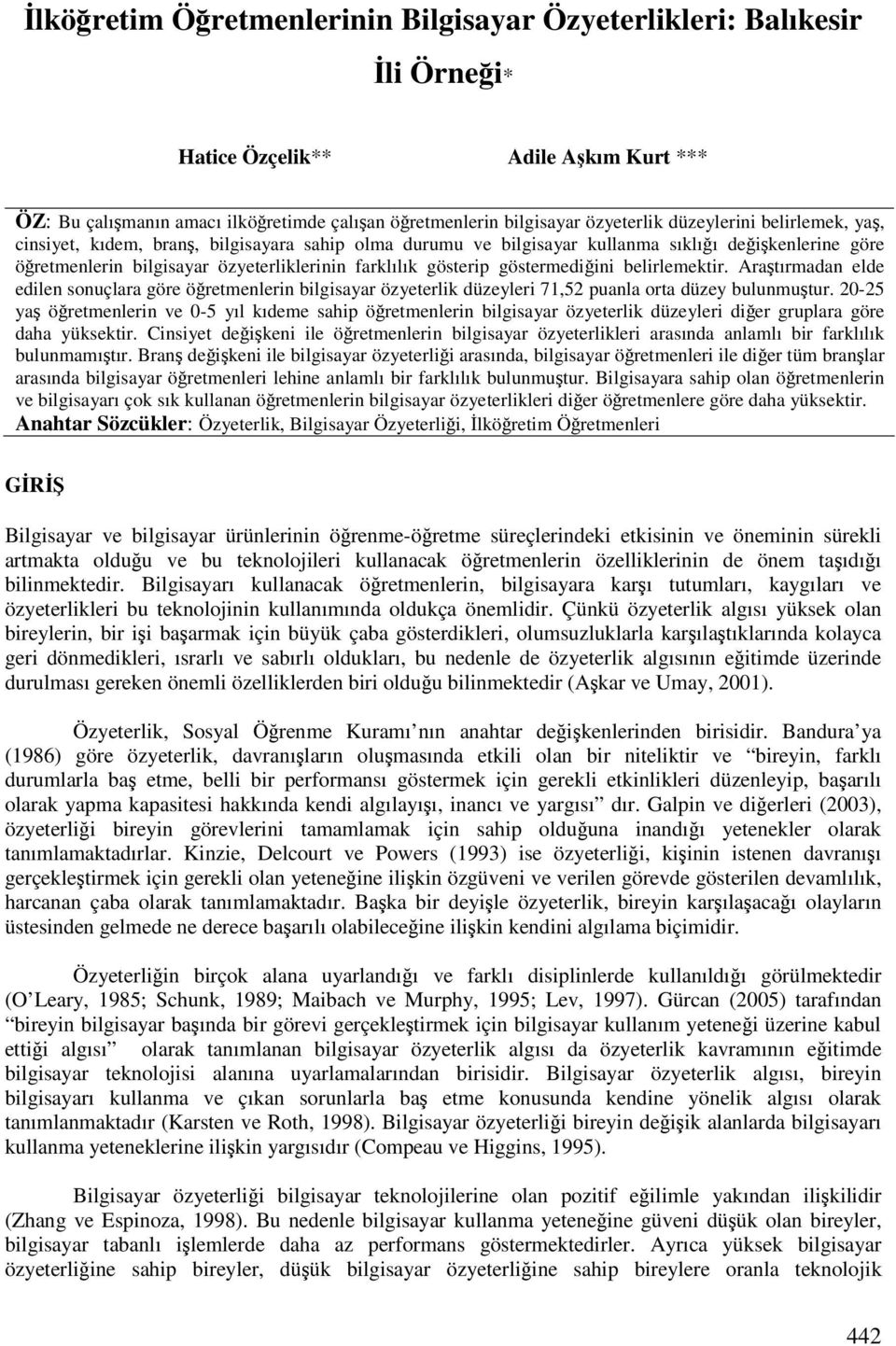 belirlemektir. Aratırmadan elde edilen sonuçlara göre öretmenlerin bilgisayar özyeterlik düzeyleri 71,52 puanla orta düzey bulunmutur.