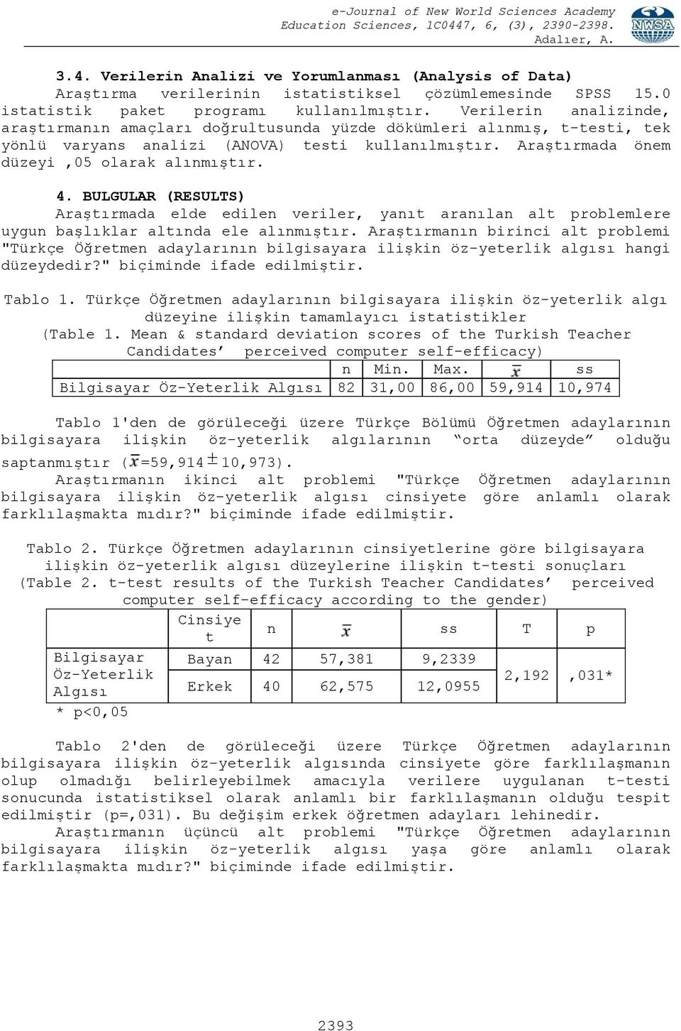 BULGULAR (RESULTS) Araştırmada elde edilen veriler, yanıt aranılan alt problemlere uygun başlıklar altında ele alınmıştır.