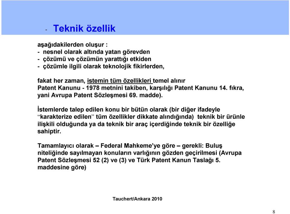 İstemlerde talep edilen konu bir bütün olarak (bir diğer ifadeyle karakterize edilen tüm özellikler dikkate alındığında) teknik bir ürünle ilişkili olduğunda ya da teknik bir araç içerdiğinde