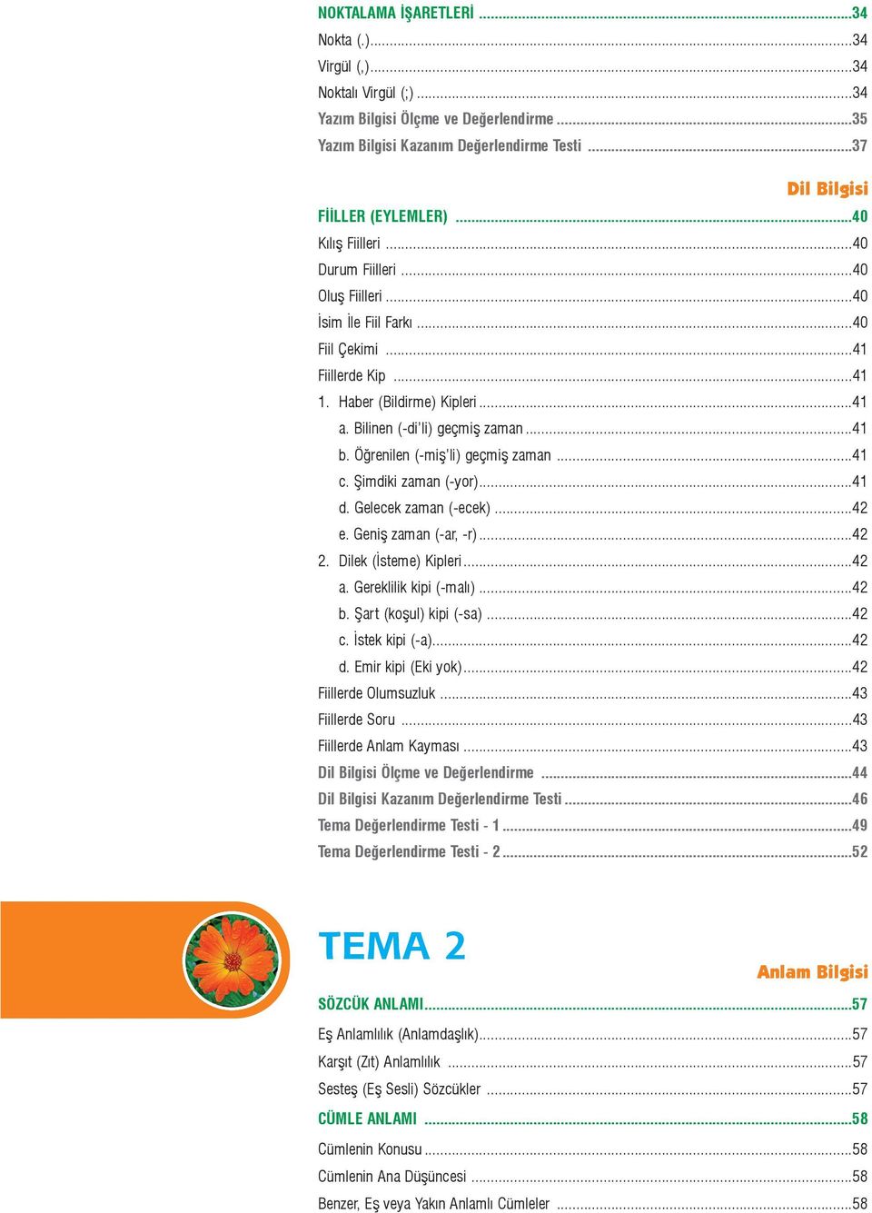 Öðrenilen (-miþ li) geçmiþ zaman...41 c. Þimdiki zaman (-yor)...41 d. Gelecek zaman (-ecek)...42 e. Geniþ zaman (-ar, -r)...42 2. Dilek (Ýsteme) Kipleri...42 a. Gereklilik kipi (-malý)...42 b.