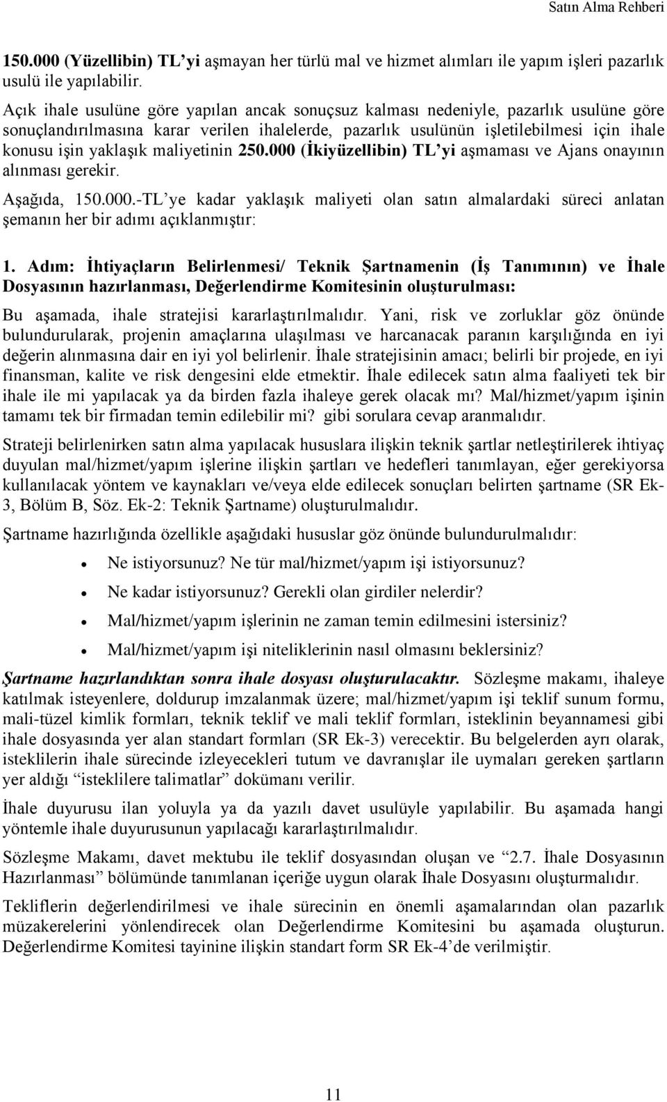 maliyetinin 250.000 (Ġkiyüzellibin) TL yi aşmaması ve Ajans onayının alınması gerekir. Aşağıda, 150.000.-TL ye kadar yaklaşık maliyeti olan satın almalardaki süreci anlatan şemanın her bir adımı açıklanmıştır: 1.