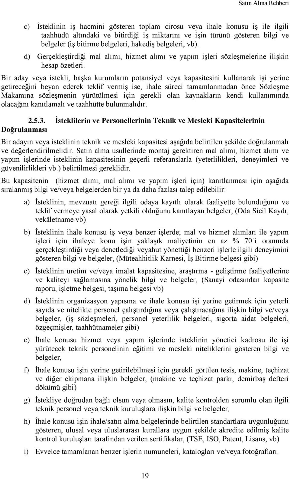 Bir aday veya istekli, başka kurumların potansiyel veya kapasitesini kullanarak işi yerine getireceğini beyan ederek teklif vermiş ise, ihale süreci tamamlanmadan önce Sözleşme Makamına sözleşmenin