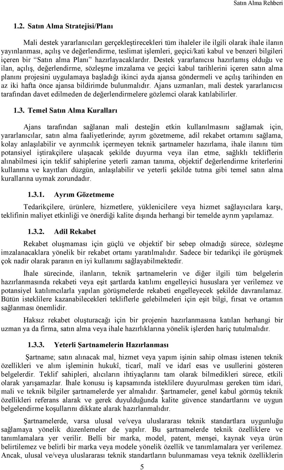 Destek yararlanıcısı hazırlamış olduğu ve ilan, açılış, değerlendirme, sözleşme imzalama ve geçici kabul tarihlerini içeren satın alma planını projesini uygulamaya başladığı ikinci ayda ajansa