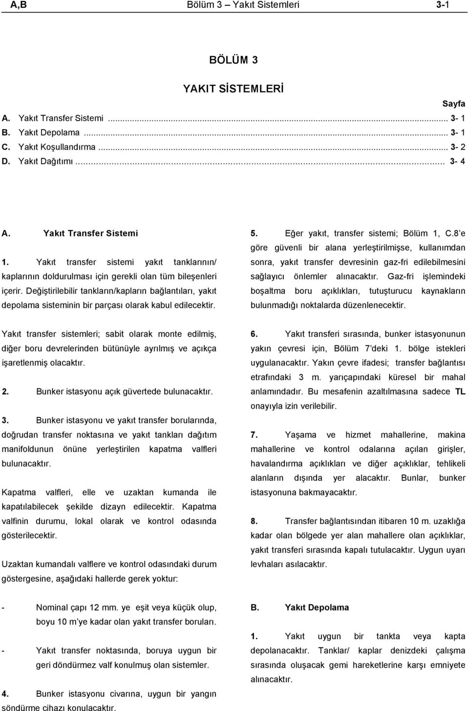 Değiştirilebilir tankların/kapların bağlantıları, yakıt depolama sisteminin bir parçası olarak kabul edilecektir. 5. Eğer yakıt, transfer sistemi; Bölüm 1, C.