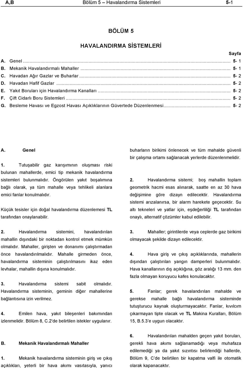 Genel 1. Tutuşabilir gaz karışımının oluşması riski bulunan mahallerde, emici tip mekanik havalandırma sistemleri bulunmalıdır.