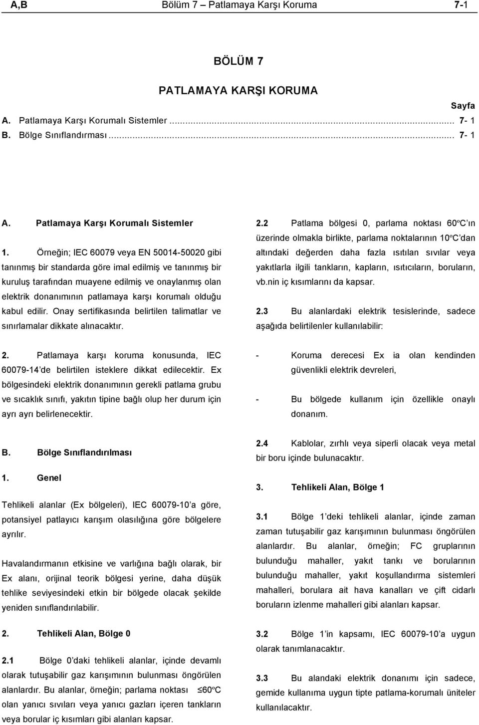 korumalı olduğu kabul edilir. Onay sertifikasında belirtilen talimatlar ve sınırlamalar dikkate alınacaktır. 2.