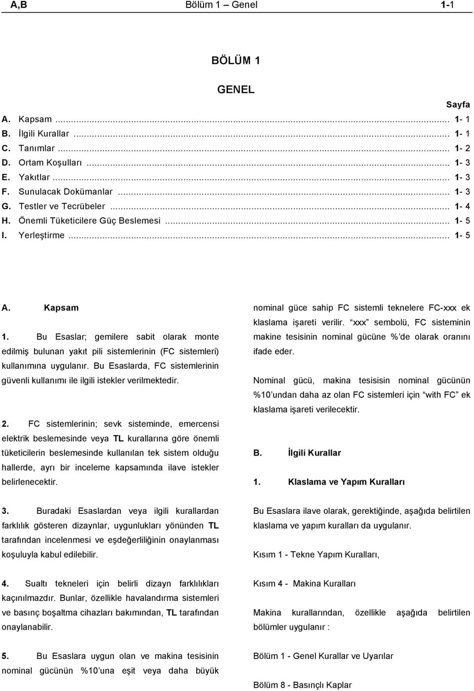 Bu Esaslar; gemilere sabit olarak monte edilmiş bulunan yakıt pili sistemlerinin (FC sistemleri) kullanımına uygulanır.