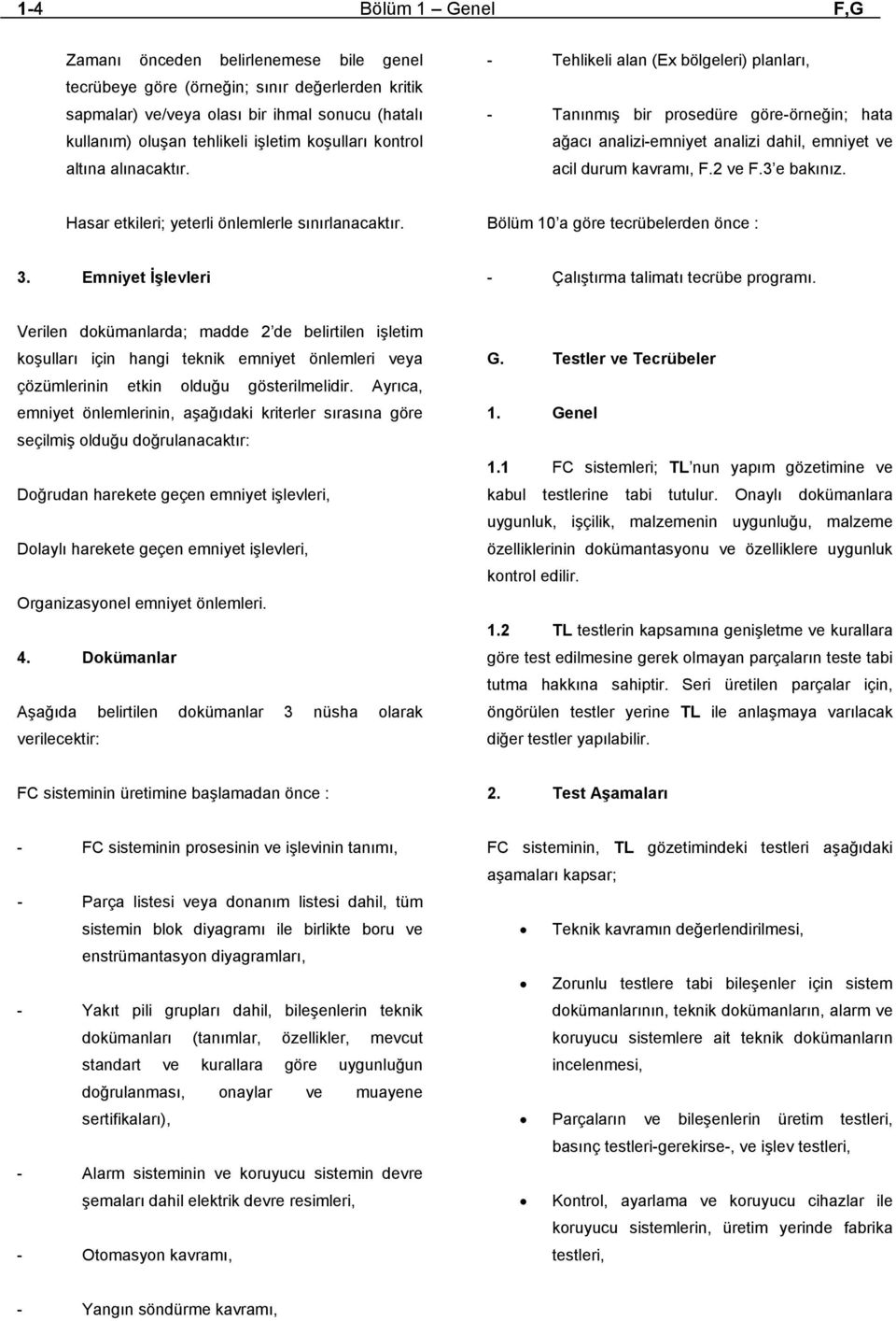 2 ve F.3 e bakınız. Hasar etkileri; yeterli önlemlerle sınırlanacaktır. Bölüm 10 a göre tecrübelerden önce : 3. Emniyet İşlevleri - Çalıştırma talimatı tecrübe programı.