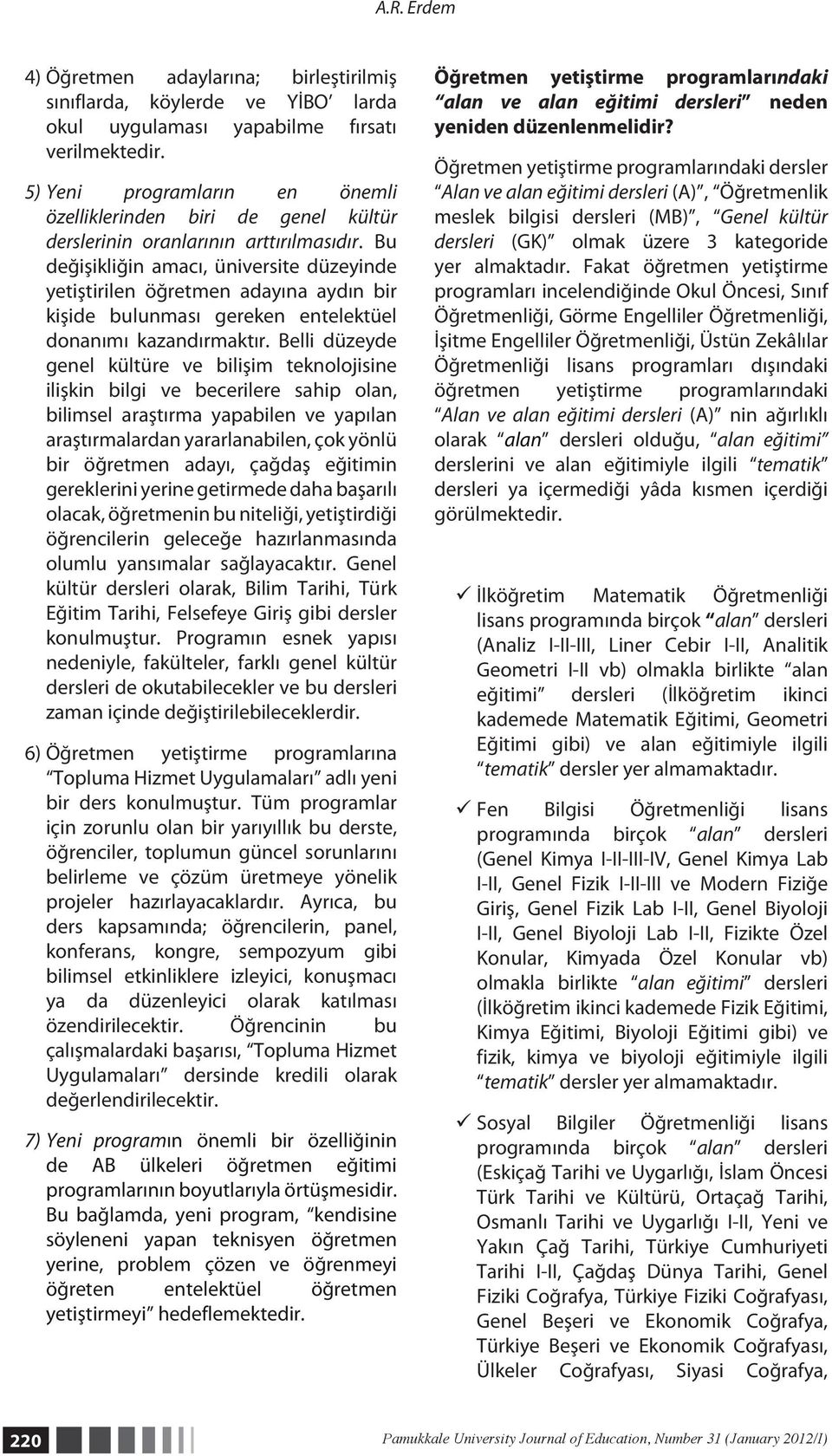 Bu değişikliğin amacı, üniversite düzeyinde yetiştirilen öğretmen adayına aydın bir kişide bulunması gereken entelektüel donanımı kazandırmaktır.