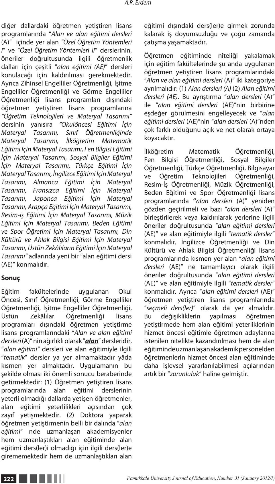 Ayrıca Zihinsel Engelliler Öğretmenliği, İşitme Engelliler Öğretmenliği ve Görme Engelliler Öğretmenliği lisans programları dışındaki öğretmen yetiştiren lisans programlarına Öğretim Teknolojileri ve