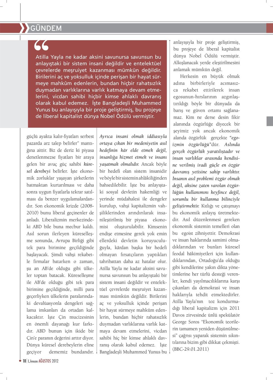 davranış olarak kabul edemez. İşte Bangladeşli Muhammed Yunus bu anlayışıyla bir proje geliştirmiş, bu projeye de liberal kapitalist dünya Nobel Ödülü vermiştir.