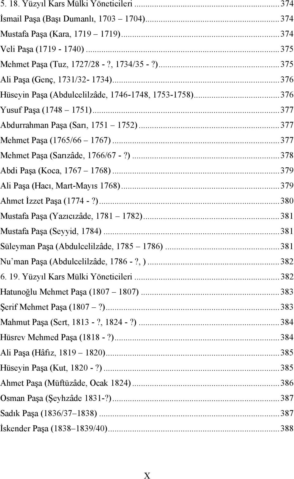 .. 377 Mehmet Paşa (Sarızâde, 1766/67 -?)... 378 Abdi Paşa (Koca, 1767 1768)... 379 Ali Paşa (Hacı, Mart-Mayıs 1768)... 379 Ahmet İzzet Paşa (1774 -?)... 380 Mustafa Paşa (Yazıcızâde, 1781 1782).