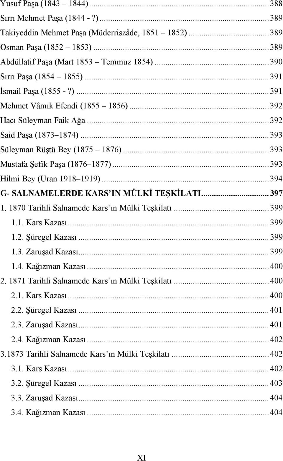 .. 393 Mustafa Şefik Paşa (1876 1877)... 393 Hilmi Bey (Uran 1918 1919)... 394 G- SALNAMELERDE KARS IN MÜLKİ TEŞKİLATI... 397 1. 1870 Tarihli Salnamede Kars ın Mülki Teşkilatı... 399 1.1. Kars Kazası.