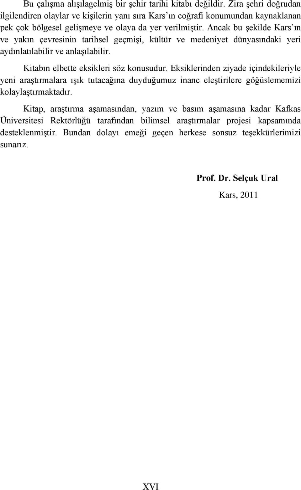 Ancak bu şekilde Kars ın ve yakın çevresinin tarihsel geçmişi, kültür ve medeniyet dünyasındaki yeri aydınlatılabilir ve anlaşılabilir. Kitabın elbette eksikleri söz konusudur.