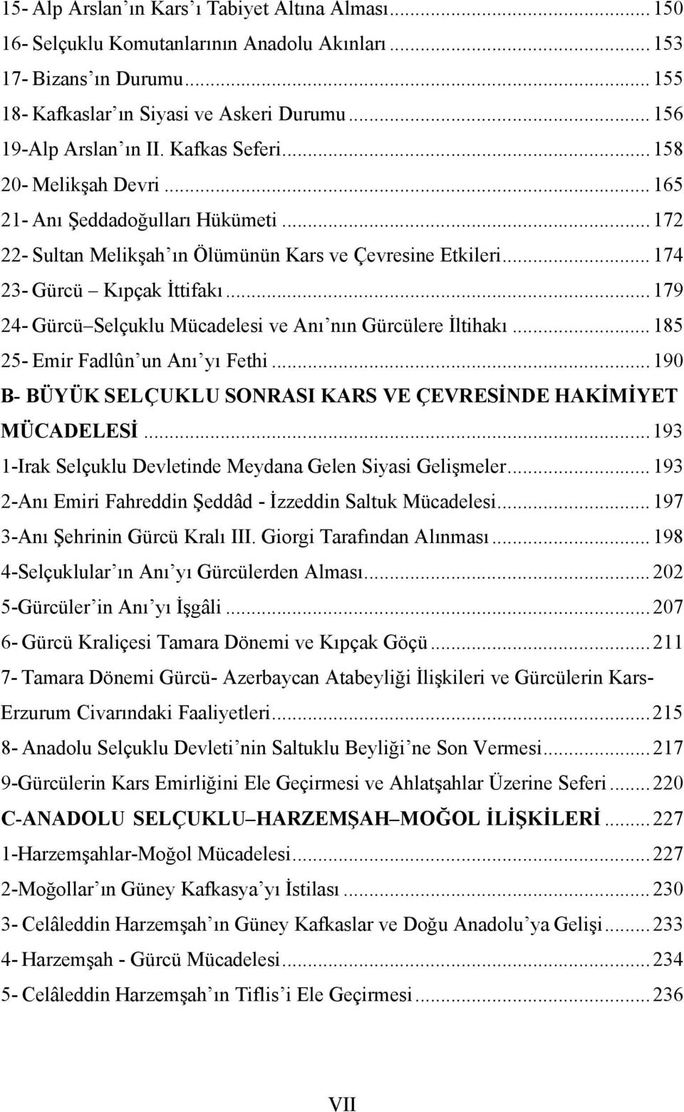 .. 179 24- Gürcü Selçuklu Mücadelesi ve Anı nın Gürcülere İltihakı... 185 25- Emir Fadlûn un Anı yı Fethi... 190 B- BÜYÜK SELÇUKLU SONRASI KARS VE ÇEVRESİNDE HAKİMİYET MÜCADELESİ.