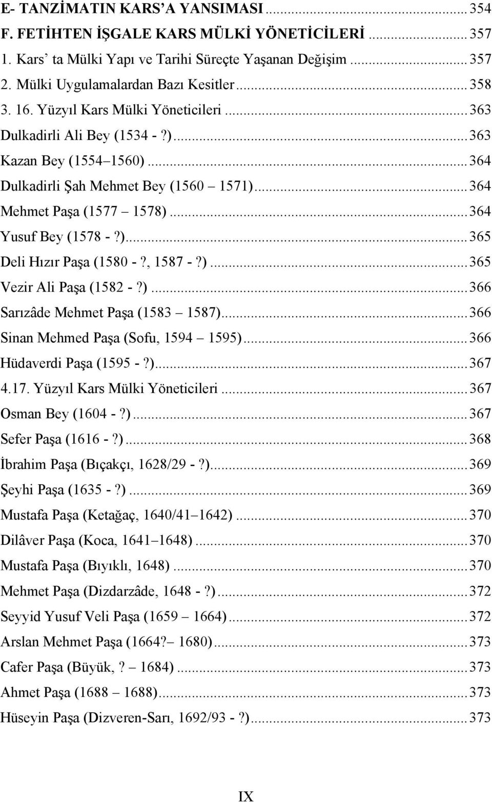 )... 365 Deli Hızır Paşa (1580 -?, 1587 -?)... 365 Vezir Ali Paşa (1582 -?)... 366 Sarızâde Mehmet Paşa (1583 1587)... 366 Sinan Mehmed Paşa (Sofu, 1594 1595)... 366 Hüdaverdi Paşa (1595 -?)... 367 4.