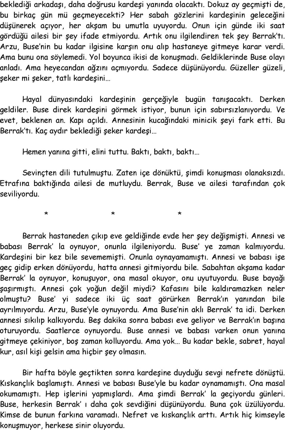 Arzu, Buse nin bu kadar ilgisine karşın onu alıp hastaneye gitmeye karar verdi. Ama bunu ona söylemedi. Yol boyunca ikisi de konuşmadı. Geldiklerinde Buse olayı anladı.