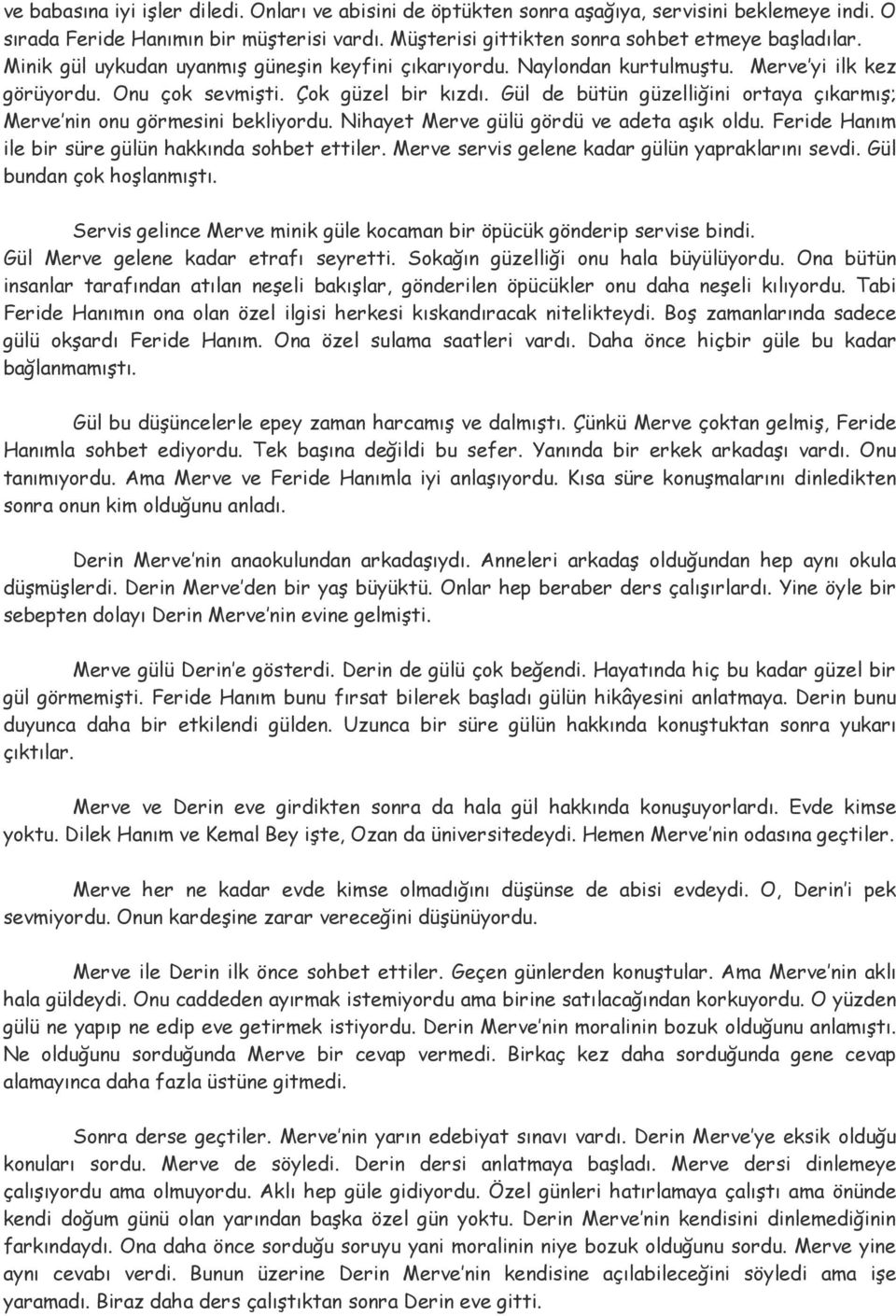 Gül de bütün güzelliğini ortaya çıkarmış; Merve nin onu görmesini bekliyordu. Nihayet Merve gülü gördü ve adeta aşık oldu. Feride Hanım ile bir süre gülün hakkında sohbet ettiler.