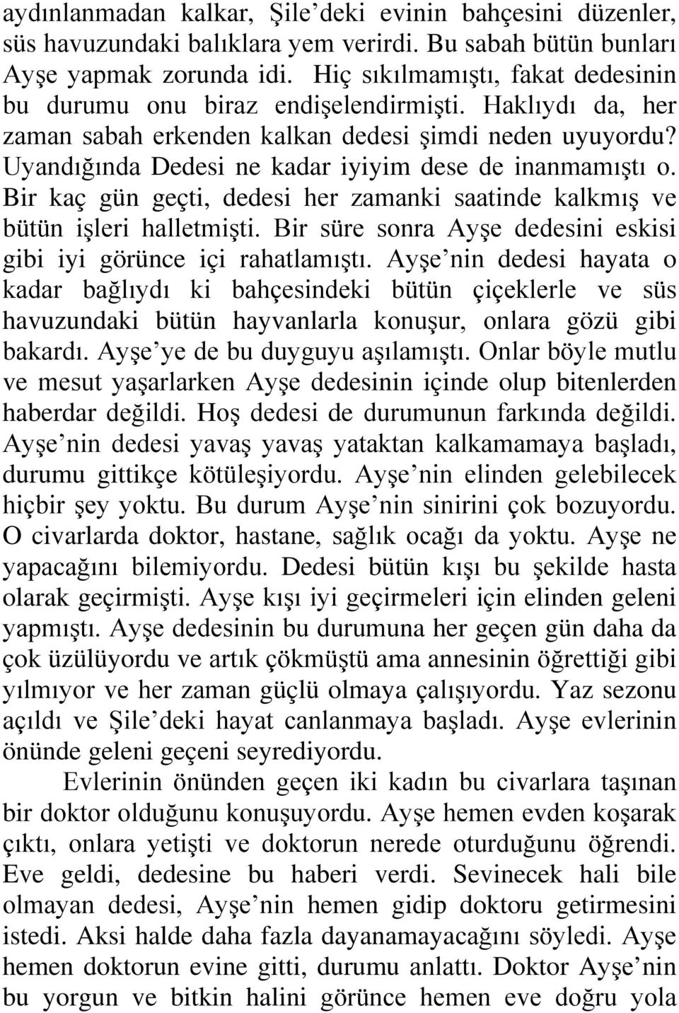 Uyandığında Dedesi ne kadar iyiyim dese de inanmamıştı o. Bir kaç gün geçti, dedesi her zamanki saatinde kalkmış ve bütün işleri halletmişti.