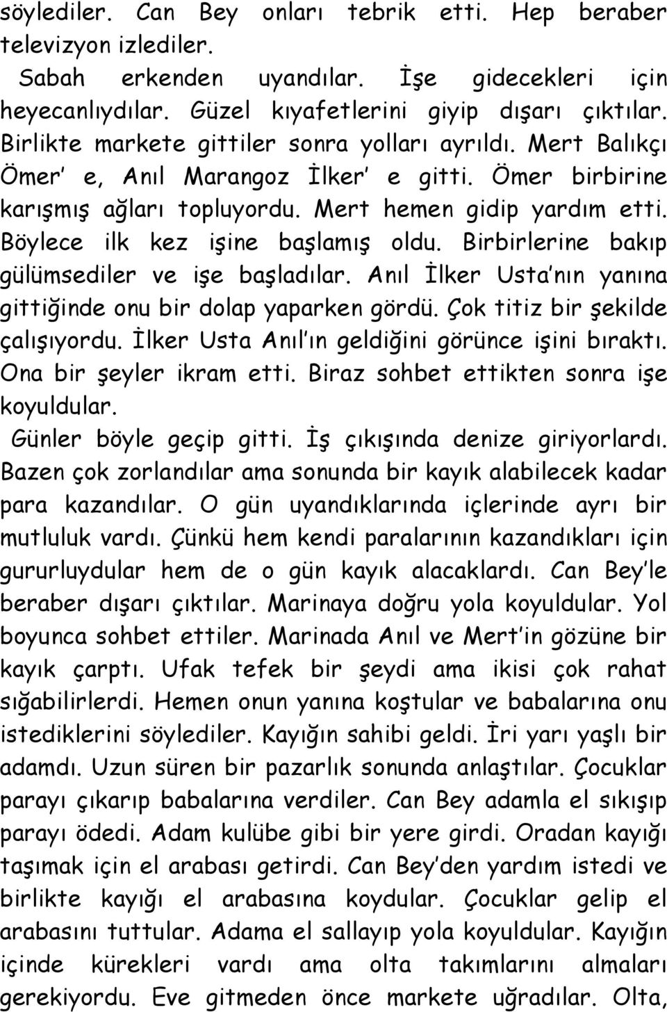 Böylece ilk kez işine başlamış oldu. Birbirlerine bakıp gülümsediler ve işe başladılar. Anıl İlker Usta nın yanına gittiğinde onu bir dolap yaparken gördü. Çok titiz bir şekilde çalışıyordu.