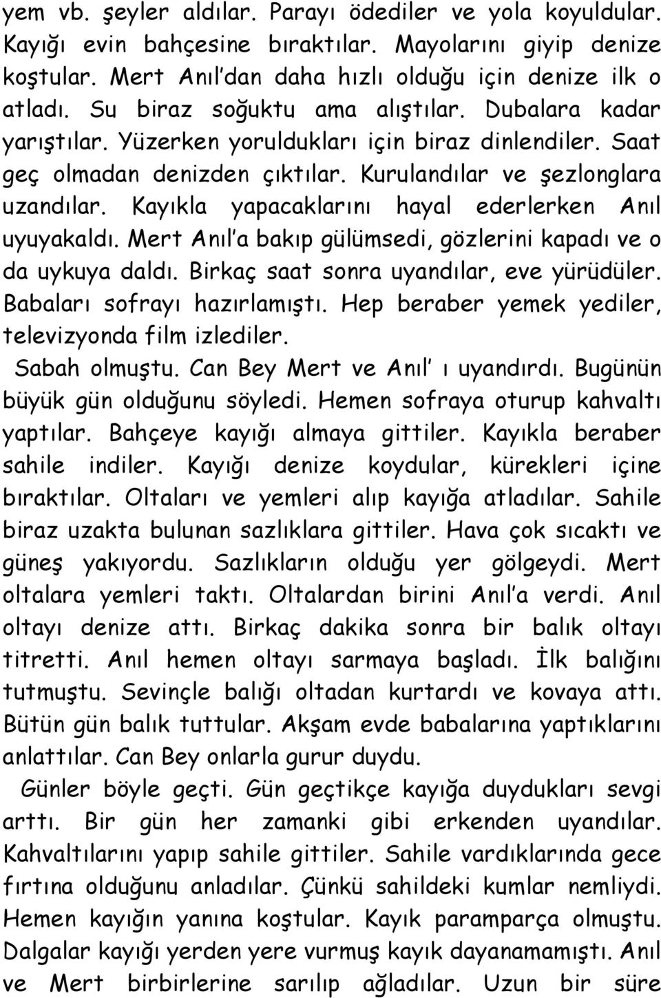 Kayıkla yapacaklarını hayal ederlerken Anıl uyuyakaldı. Mert Anıl a bakıp gülümsedi, gözlerini kapadı ve o da uykuya daldı. Birkaç saat sonra uyandılar, eve yürüdüler. Babaları sofrayı hazırlamıştı.