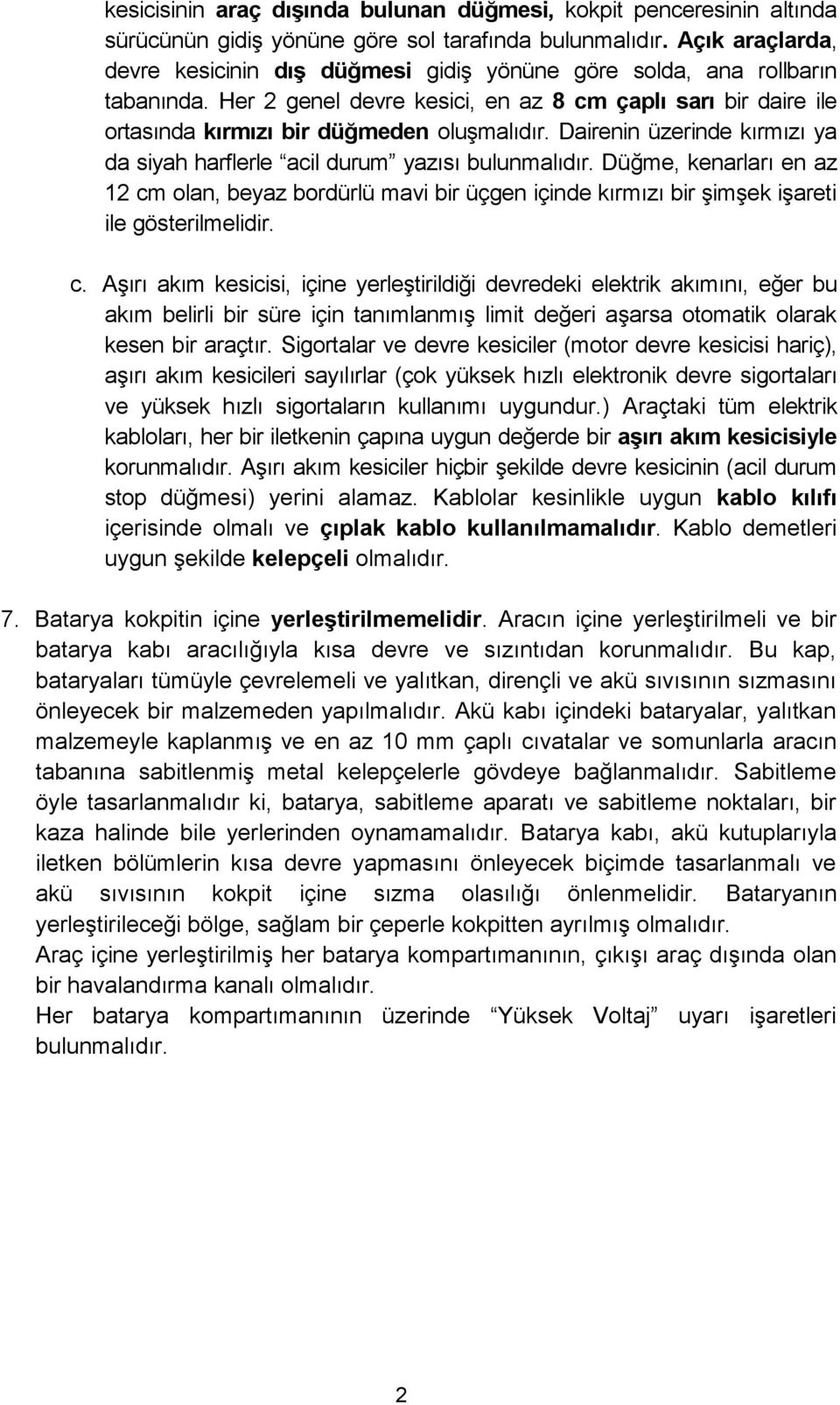 Dairenin üzerinde kırmızı ya da siyah harflerle acil durum yazısı bulunmalıdır. Düğme, kenarları en az 12 cm olan, beyaz bordürlü mavi bir üçgen içinde kırmızı bir şimşek işareti ile gösterilmelidir.