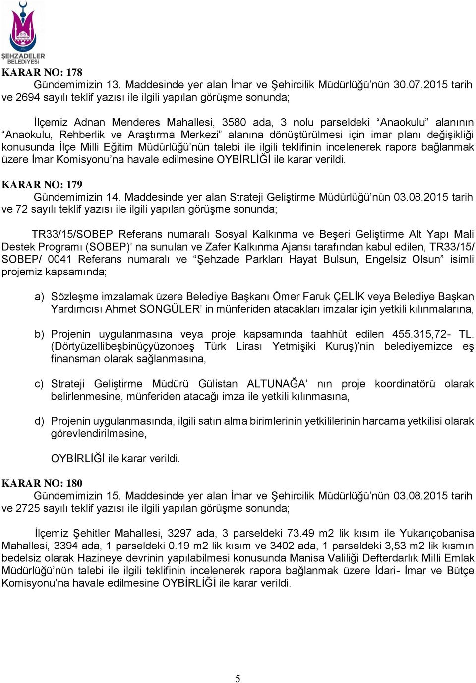 alanına dönüştürülmesi için imar planı değişikliği konusunda İlçe Milli Eğitim Müdürlüğü nün talebi ile ilgili teklifinin incelenerek rapora bağlanmak üzere İmar Komisyonu na havale edilmesine