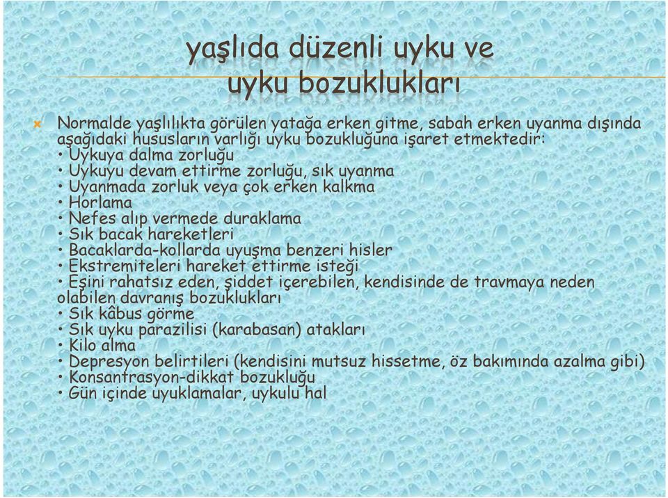 uyuşma benzeri hisler Ekstremiteleri hareket ettirme isteği Eşini rahatsız eden, şiddet içerebilen, kendisinde de travmaya neden olabilen davranış bozuklukları Sık kâbus görme Sık