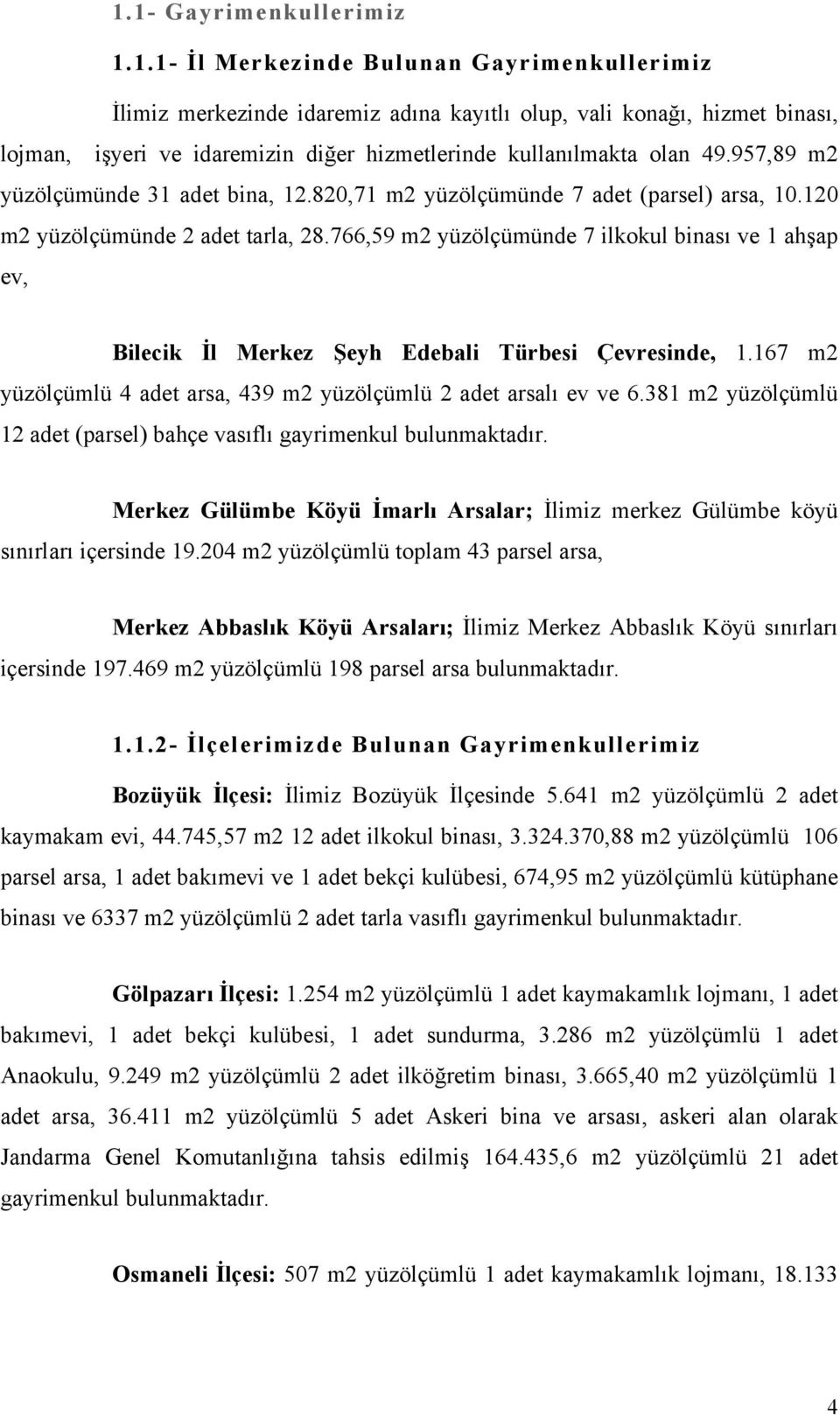 766,59 m2 yüzölçümünde 7 ilkokul binası ve 1 ahşap ev, Bilecik İl Merkez Şeyh Edebali Türbesi Çevresinde, 1.167 m2 yüzölçümlü 4 adet arsa, 439 m2 yüzölçümlü 2 adet arsalı ev ve 6.