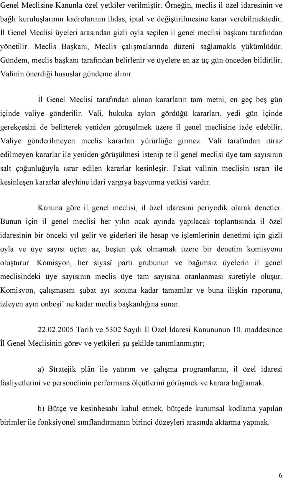 Gündem, meclis başkanı tarafından belirlenir ve üyelere en az üç gün önceden bildirilir. Valinin önerdiği hususlar gündeme alınır.