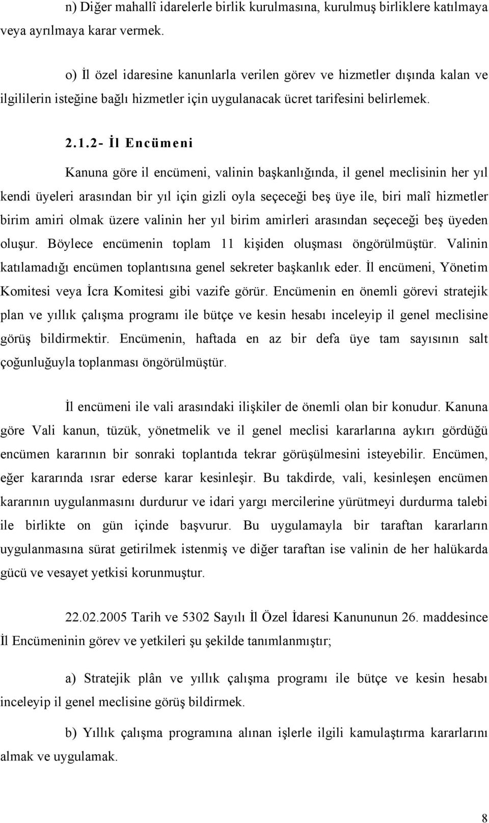 2- İl Encümeni Kanuna göre il encümeni, valinin başkanlığında, il genel meclisinin her yıl kendi üyeleri arasından bir yıl için gizli oyla seçeceği beş üye ile, biri malî hizmetler birim amiri olmak