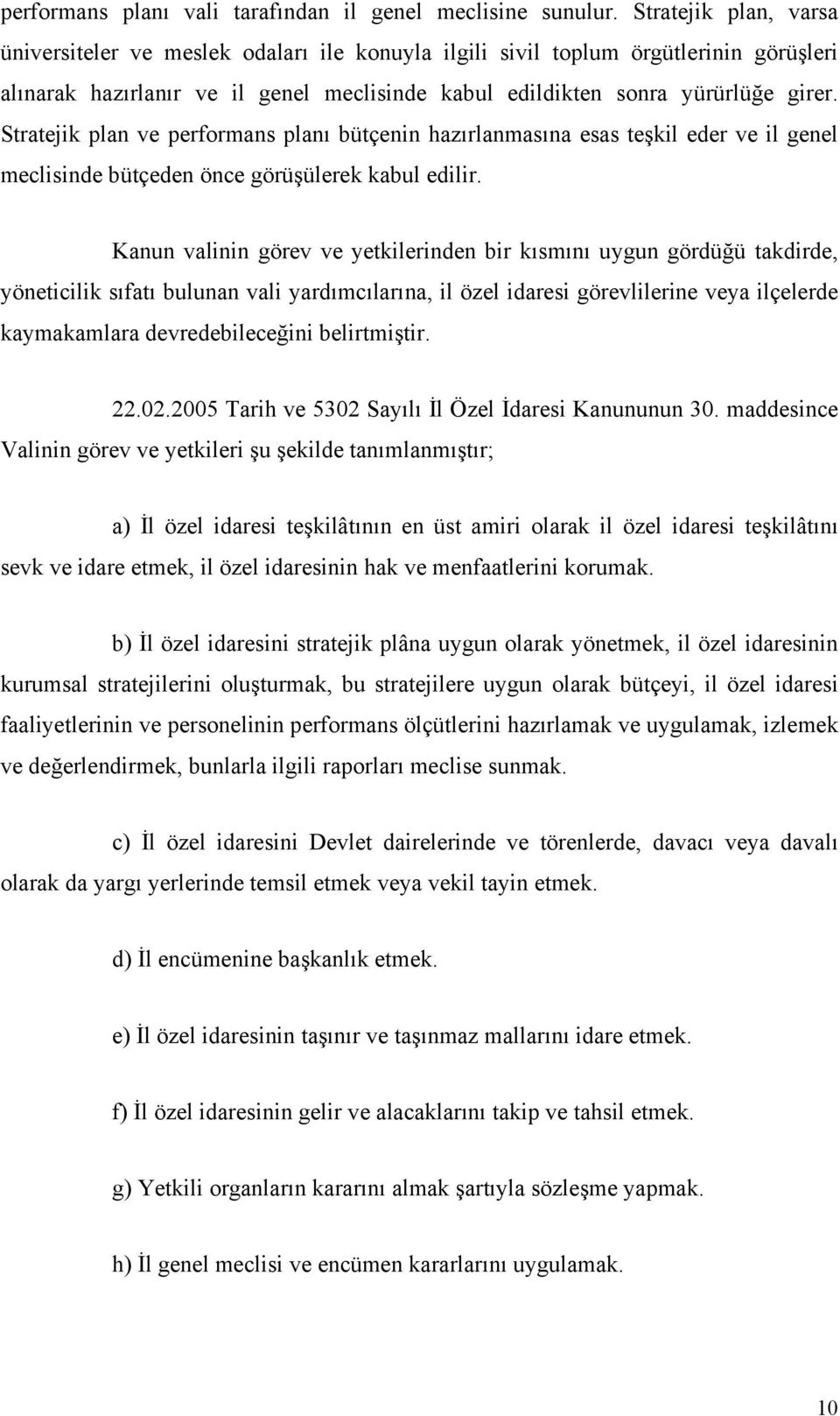 Stratejik plan ve performans planı bütçenin hazırlanmasına esas teşkil eder ve il genel meclisinde bütçeden önce görüşülerek kabul edilir.