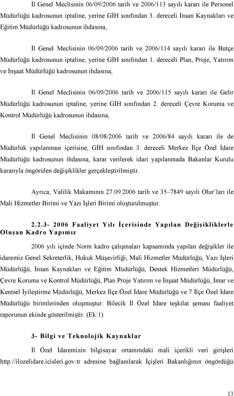 dereceli Plan, Proje, Yatırım ve İnşaat Müdürlüğü kadrosunun ihdasına, İl Genel Meclisinin 06/09/2006 tarih ve 2006/115 sayılı kararı ile Gelir Müdürlüğü kadrosunun iptaline, yerine GİH sınıfından 2.