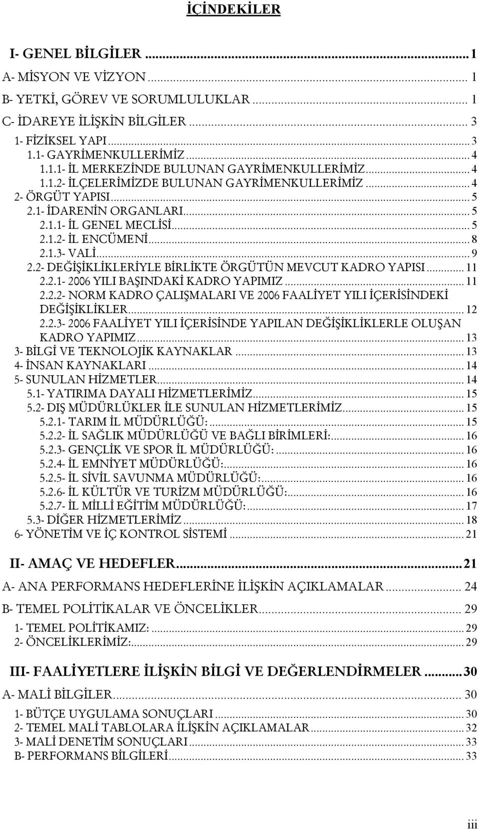 2- DEĞİŞİKLİKLERİYLE BİRLİKTE ÖRGÜTÜN MEVCUT KADRO YAPISI... 11 2.2.1-2006 YILI BAŞINDAKİ KADRO YAPIMIZ... 11 2.2.2- NORM KADRO ÇALIŞMALARI VE 2006 FAALİYET YILI İÇERİSİNDEKİ DEĞİŞİKLİKLER... 12 2.2.3-2006 FAALİYET YILI İÇERİSİNDE YAPILAN DEĞİŞİKLİKLERLE OLUŞAN KADRO YAPIMIZ.