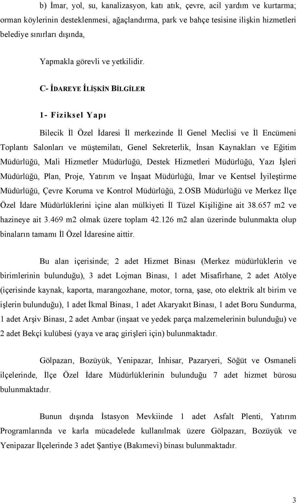 C- İDAREYE İLİŞKİN BİLGİLER 1- Fiziksel Yapı Bilecik İl Özel İdaresi İl merkezinde İl Genel Meclisi ve İl Encümeni Toplantı Salonları ve müştemilatı, Genel Sekreterlik, İnsan Kaynakları ve Eğitim