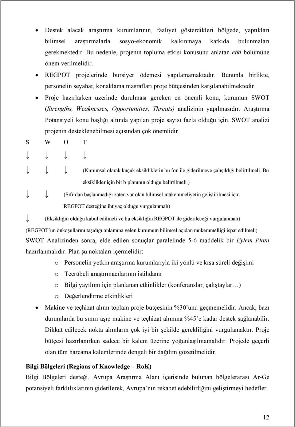 Bununla birlikte, personelin seyahat, konaklama masrafları proje bütçesinden karşılanabilmektedir.