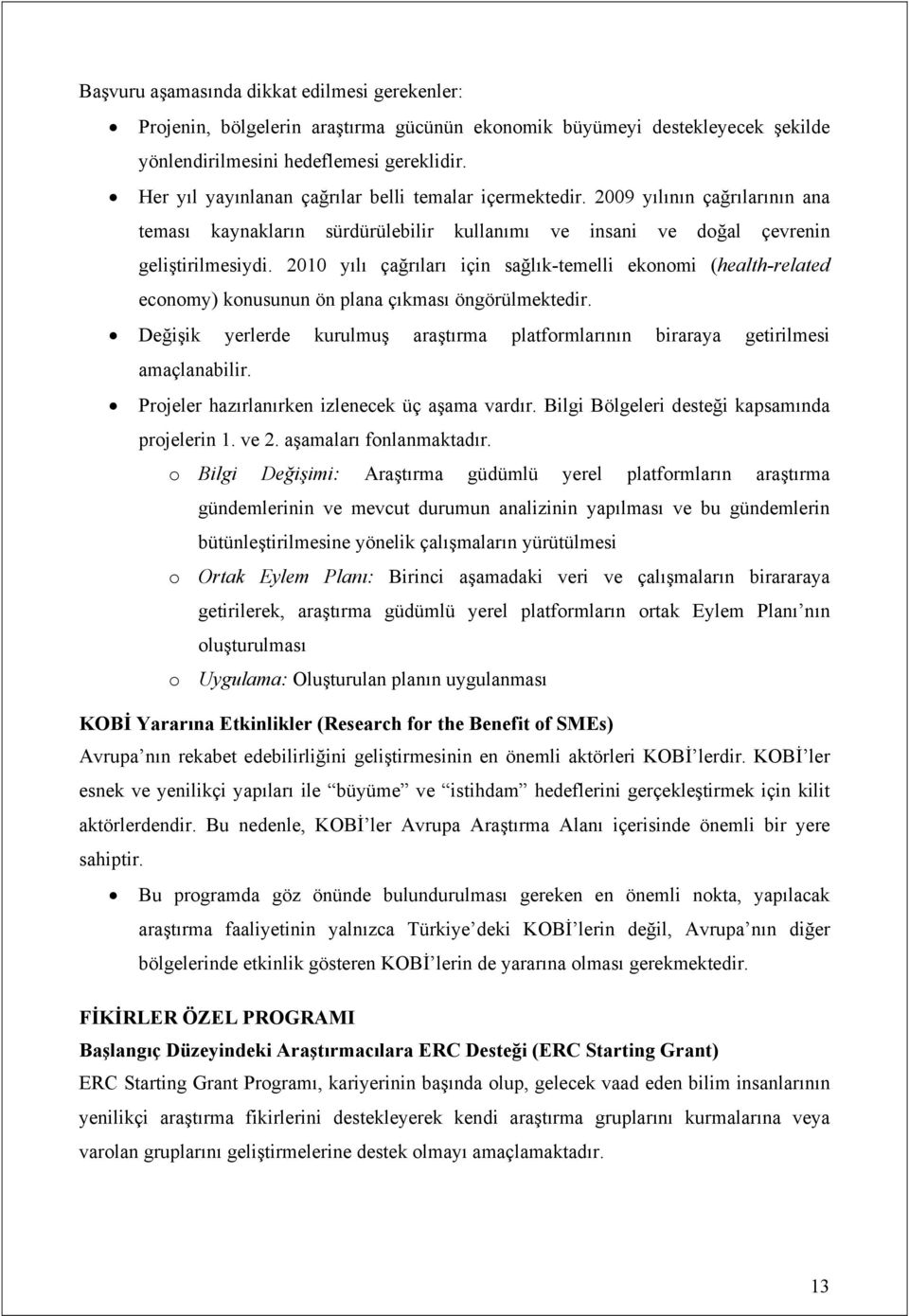 2010 yılı çağrıları için sağlık-temelli ekonomi (health-related economy) konusunun ön plana çıkması öngörülmektedir.