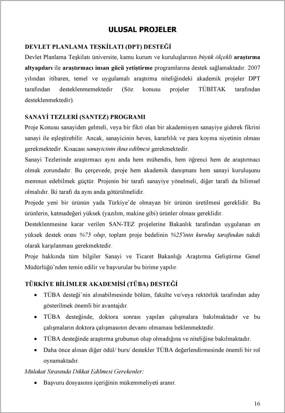 2007 yılından itibaren, temel ve uygulamalı araştırma niteliğindeki akademik projeler DPT tarafından desteklenmemektedir (Söz konusu projeler TÜBİTAK tarafından desteklenmektedir).